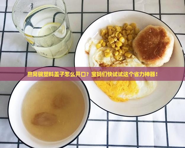 燕窝碗塑料盖子怎么开口