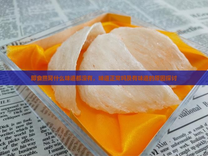 即食燕窝什么味道都没有，味道正常吗及有味道的原因探讨