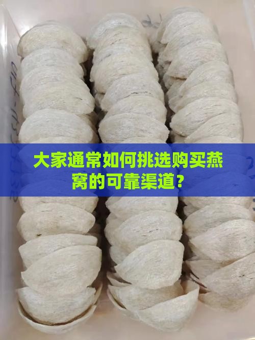 大家通常如何挑选购买燕窝的可靠渠道？