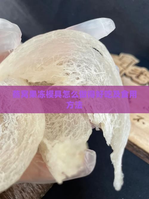 燕窝果冻模具怎么做得好吃及食用方法