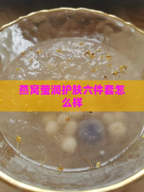燕窝莹润护肤六件套怎么样