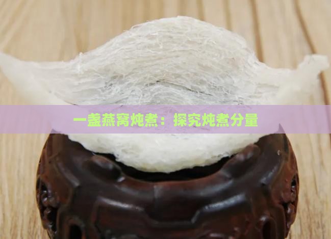 一盏燕窝炖煮：探究炖煮分量
