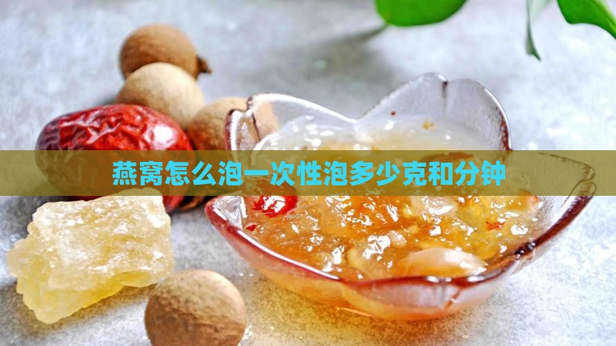 燕窝怎么泡一次性泡多少克和分钟