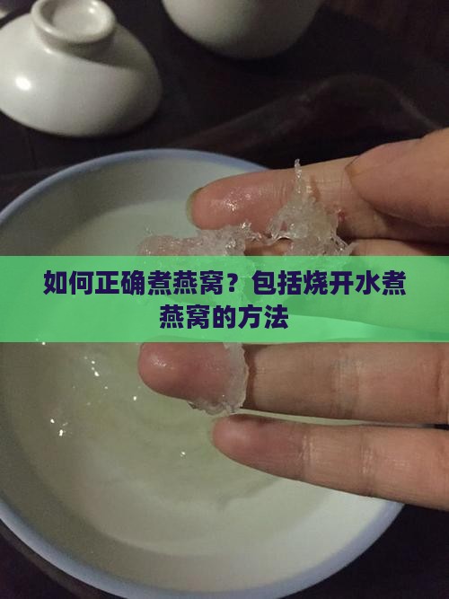 如何正确煮燕窝？包括烧开水煮燕窝的方法