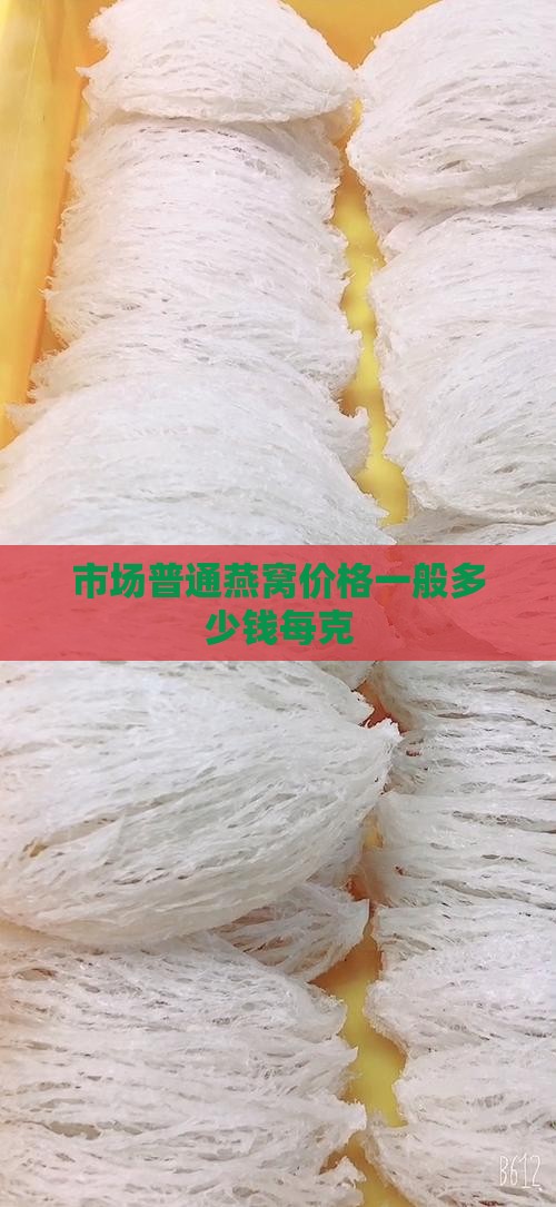 市场普通燕窝价格一般多少钱每克