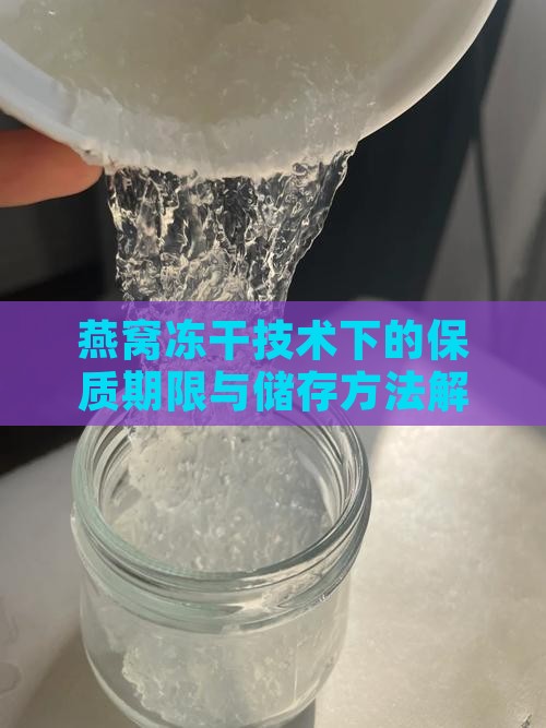 燕窝冻干技术下的保质期限与储存方法解析