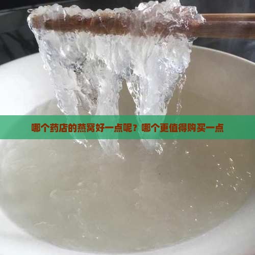 哪个药店的燕窝好一点呢？哪个更值得购买一点