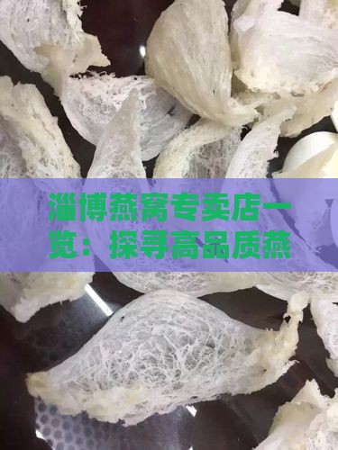 淄博燕窝专卖店一览：探寻高品质燕窝购买地
