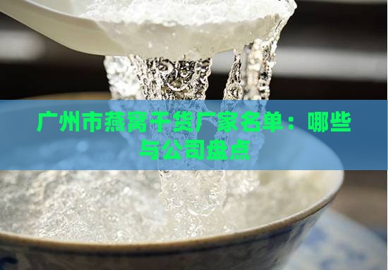 广州市燕窝干货厂家名单：哪些与公司盘点