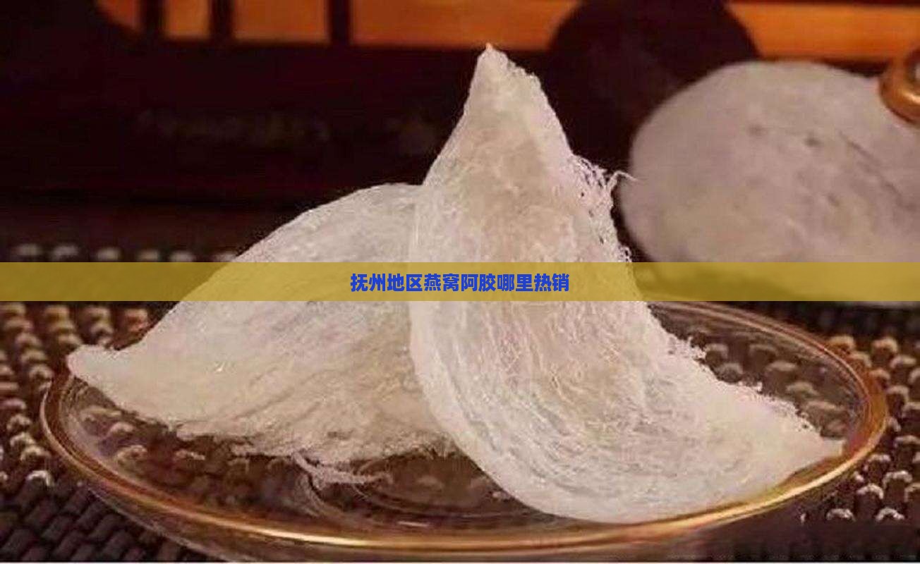抚州地区燕窝阿胶哪里热销
