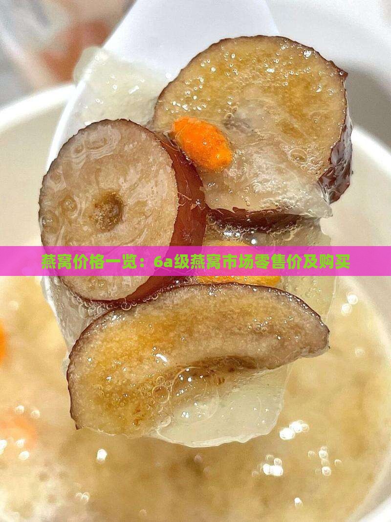 燕窝价格一览：6a级燕窝市场零售价及购买