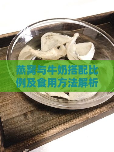 燕窝与牛奶搭配比例及食用方法解析