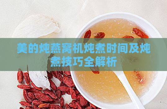 美的炖燕窝机炖煮时间及炖煮技巧全解析