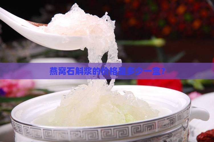 燕窝石斛浆的价格是多少一盒？