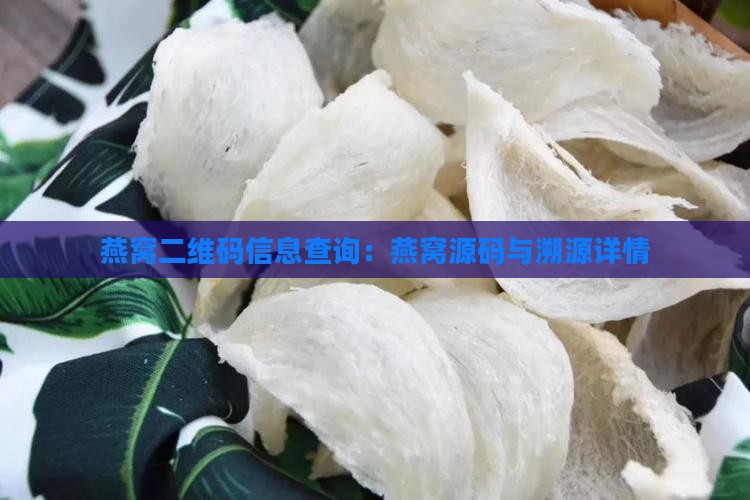 燕窝二维码信息查询：燕窝源码与溯源详情