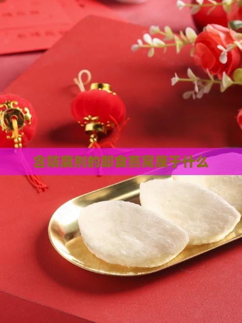 含防腐剂的燕窝属于什么