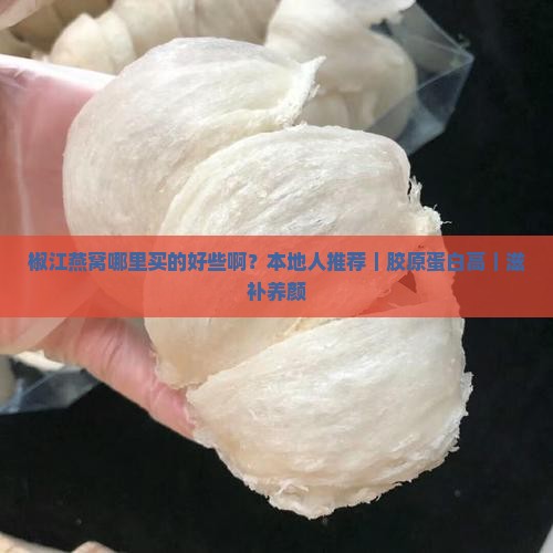 椒江燕窝哪里买的好些啊