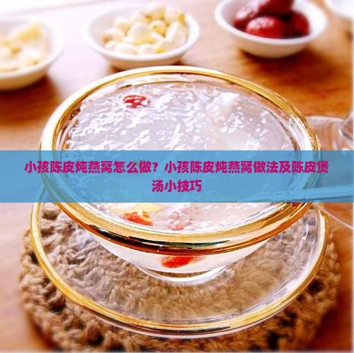 小孩陈皮炖燕窝怎么做