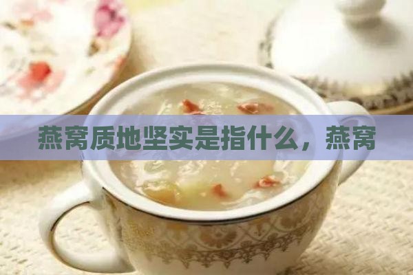 燕窝质地坚实是什么意思