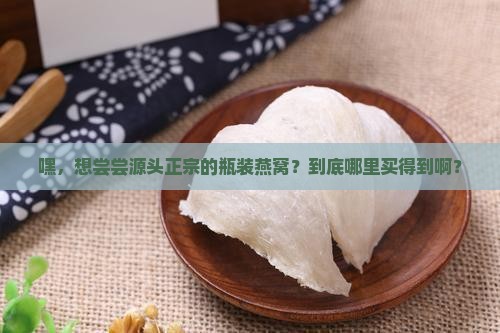 溯源瓶装燕窝哪里有卖的