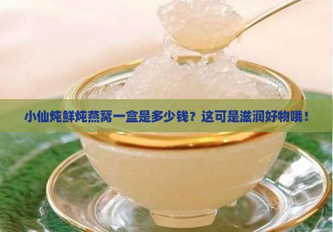 小仙炖鲜炖燕窝多少克