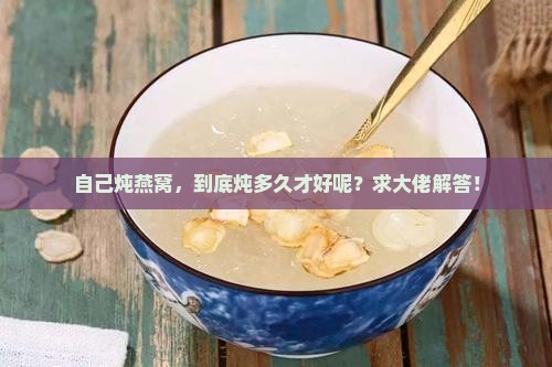 自己炖燕窝炖多久比较好