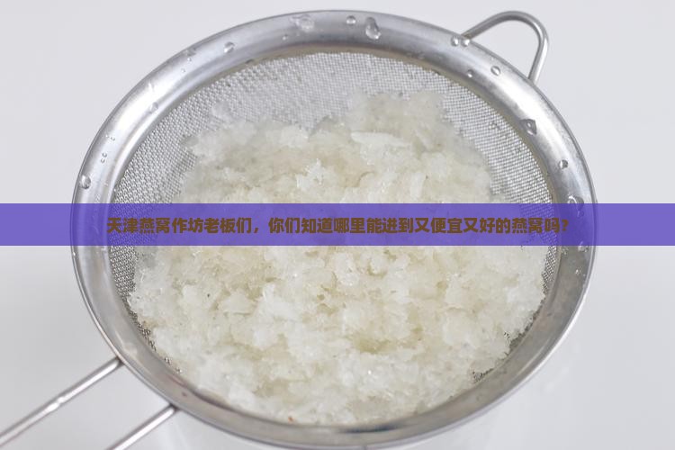 天津燕窝作坊在哪里进货