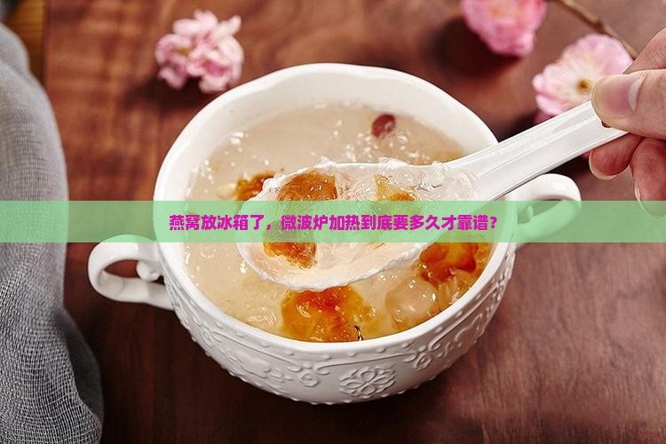 冷藏燕窝微波炉加热多久