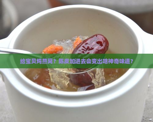 小孩陈皮炖燕窝怎么做的
