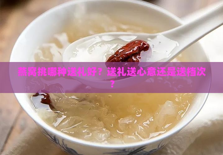 燕窝品级送礼怎么送的呢