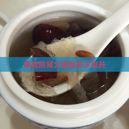两克燕窝大概是多少毫升