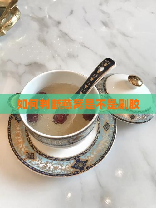 如何判断燕窝是不是刷胶