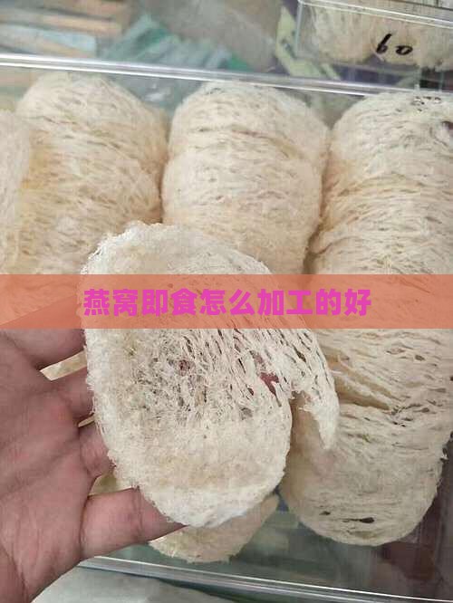 燕窝即食怎么加工的好