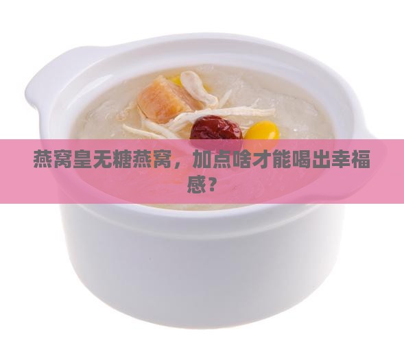 燕窝皇无糖燕窝加什么喝