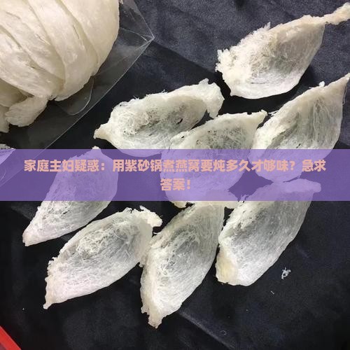 燕窝用紫砂锅煲多久才熟 燕窝用紫砂锅煲多久才熟