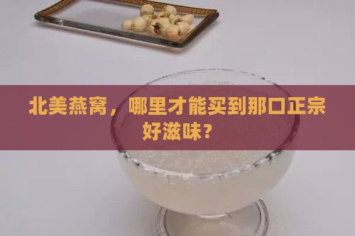 北美燕窝哪里买正宗好呢