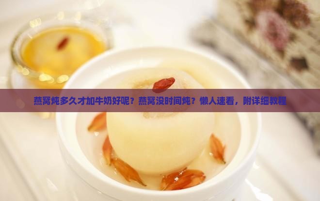 燕窝炖多久才加牛奶好呢