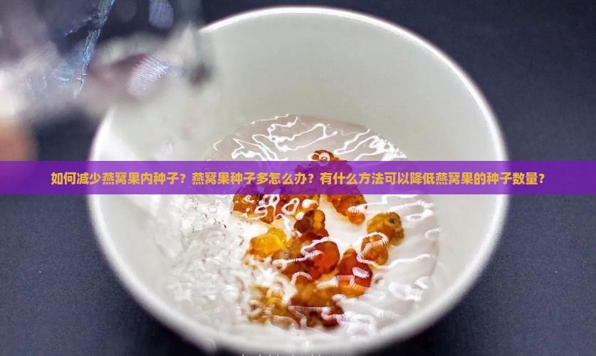 如何减少燕窝果内种子 如何减少燕窝果内种子