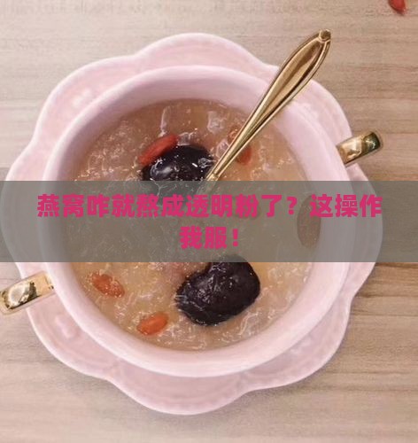 燕窝怎么熬成透明粉的