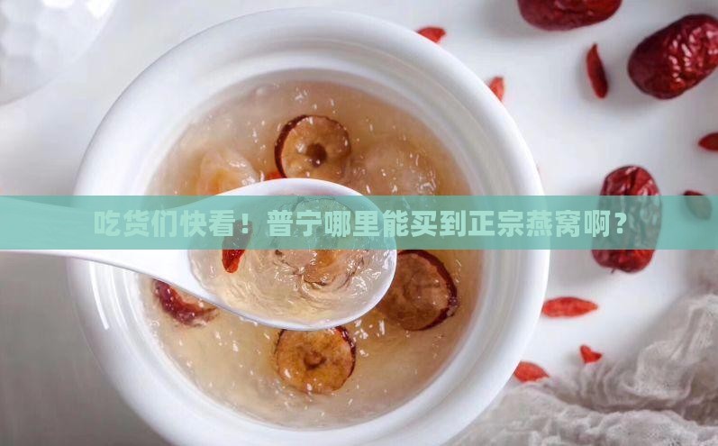 普宁市哪里有卖燕窝的店 普宁市哪里有卖燕窝的店