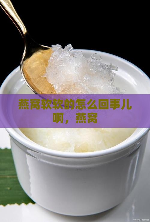 燕窝软软的怎么回事儿啊
