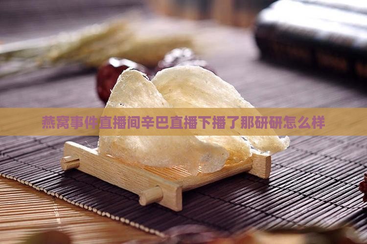 燕窝下播了那研研怎么样