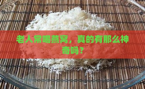 老人喝的燕窝有什么功效