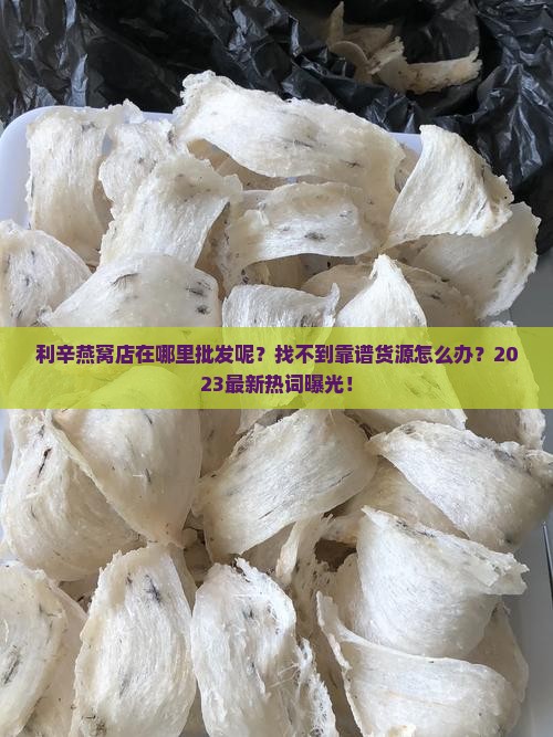 利辛燕窝店在哪里批发呢