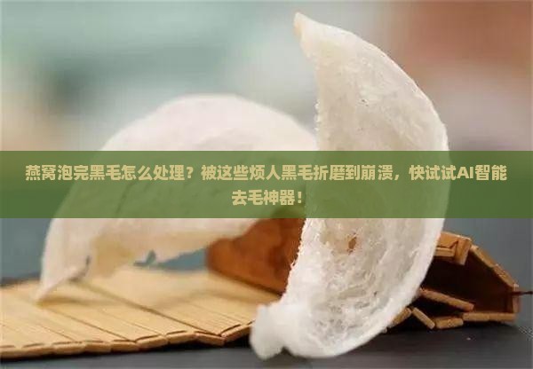 燕窝泡完黑毛怎么处理