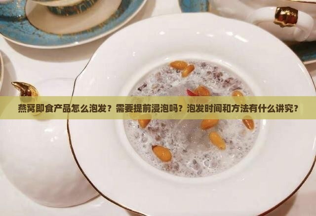 燕窝即食怎么泡发最好