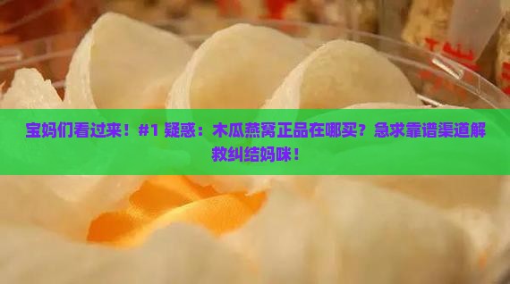 正品木瓜燕窝哪里去买到