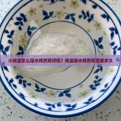 小炖盅怎么隔水炖燕窝