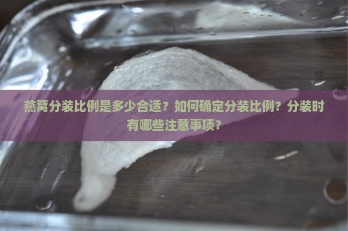 燕窝分装比例是多少合适 燕窝分装比例是多少合适