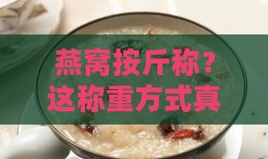 按斤称的燕窝怎么称重